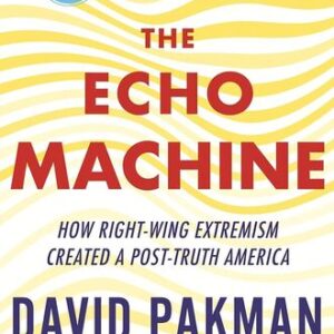 The Echo Machine: How Right-Wing Extremism Created a Post-Truth America David Pakman