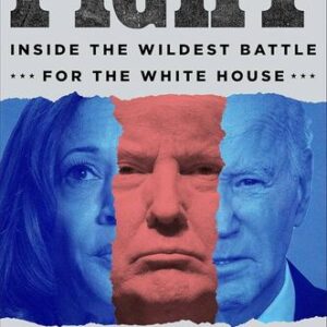 Fight: Inside the Wildest Battle for the White House Jonathan Allen , Amie Parnes