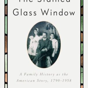 The Stained Glass Window: A Family History as the American Story, 1790-1958 David Levering Lewis