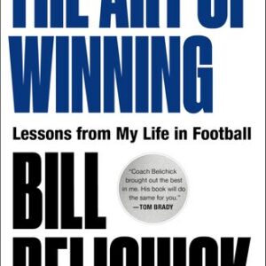 The Art of Winning: Lessons from My Life in Football Bill Belichick