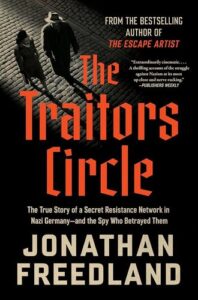 The Traitors Circle: The True Story of a Secret Resistance Network in Nazi Germany―and the Spy Who Betrayed Them Jonathan Freedland
