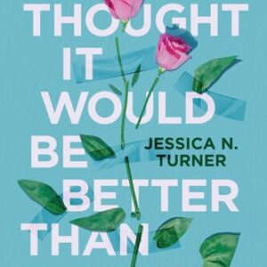 I Thought It Would Be Better Than This: Rise From Disappointment, Regain Control, and Rebuild a Life You Love Jessica N. Turner