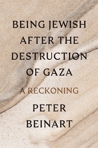 Being Jewish After the Destruction of Gaza: A Reckoning Peter Beinart