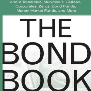 The Bond Book: Everything Investors Need to Know about Treasuries, Municipals, GNMAs, Corporates, Zeros, Bond Funds, Money Market Funds, and More  THAU