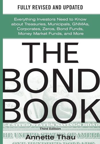 The Bond Book: Everything Investors Need to Know about Treasuries, Municipals, GNMAs, Corporates, Zeros, Bond Funds, Money Market Funds, and More  THAU