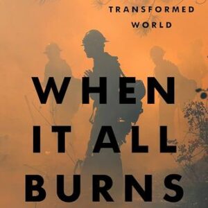 When It All Burns: Fighting Fire in a Transformed World Jordan Thomas