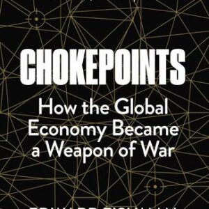 Chokepoints: How the Global Economy Became a Weapon of War Edward Fishman
