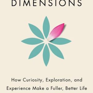 Life in Three Dimensions: How Curiosity, Exploration, and Experience Make a Fuller, Better Life Shigehiro Oishi