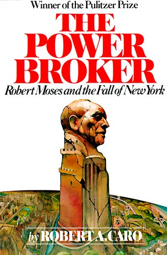 The Power Broker: Robert Moses and the Fall of New York Robert A. Caro