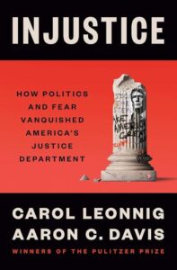 Injustice: How Politics and Fear Vanquished America's Justice Department Carol Leonnig , Aaron C. Davis