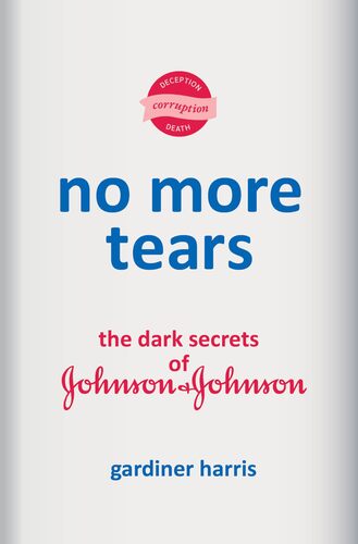 No More Tears: The Dark Secrets of Johnson & Johnson Gardiner Harris