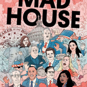 Mad House: How Donald Trump, MAGA Mean Girls, a Former Used Car Salesman, a Florida Nepo Baby, and a Man with Rats in His Walls Broke Congress Annie Karni
