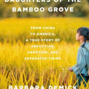 Daughters of the Bamboo Grove: From China to America, a True Story of Abduction, Adoption, and Separated Twins Barbara Demick