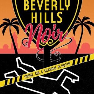 Beverly Hills Noir: Crime, Sin, & Scandal in 90210 Scott Huver