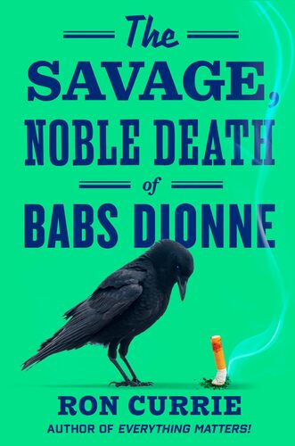 The Savage, Noble Death of Babs Dionne Ron Currie Jr