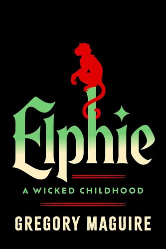 Elphie: A Wicked Childhood Gregory Maguire