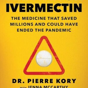 War on Ivermectin: The Medicine that Saved Millions and Could Have Ended the Pandemic Pierre Kory , Jenna McCarthy