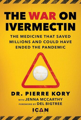 War on Ivermectin: The Medicine that Saved Millions and Could Have Ended the Pandemic Pierre Kory , Jenna McCarthy