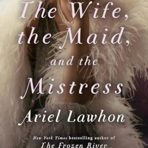 The Wife, the Maid, and the Mistress Ariel Lawhon