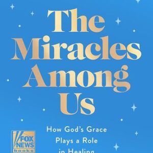 The Miracles Among Us: How God’s Grace Plays a Role in Healing Dr. Marc Siegel