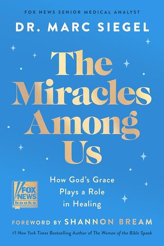 The Miracles Among Us: How God's Grace Plays a Role in Healing Dr. Marc Siegel
