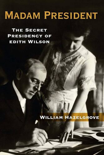 Madam President: The Secret Presidency of Edith Wilson William Elliott azelgrove