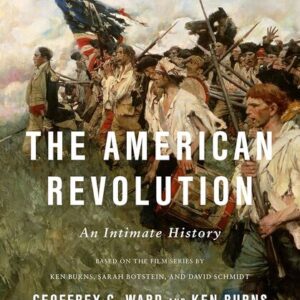 The American Revolution: An Intimate History Geoffrey C. Ward