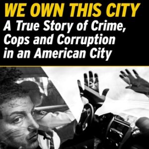 We Own This City: A True Story of Crime, Cops and Corruption in an American City Justin Fenton