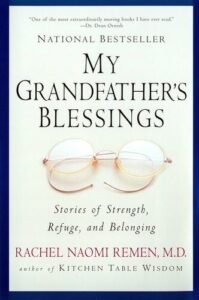 My Grandfather's Blessings : Stories of Strength, Refuge, and Belonging Rachel Naomi Remen