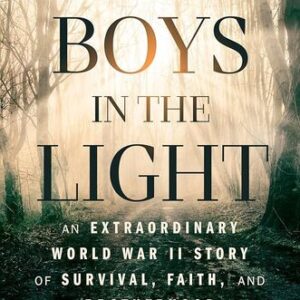 The Boys in the Light: An Extraordinary World War II Story of Survival, Faith, and Brotherhood Nina Willner