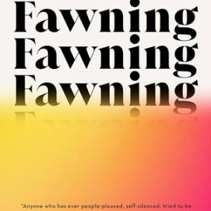 Fawning: Why the Need to Please Makes Us Lose Ourselves—and How to Find Our Way Back Ingrid Clayton