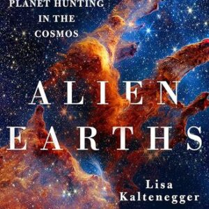 Alien Earths: The New Science of Planet Hunting in the Cosmos Lisa Kaltenegger