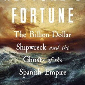 Neptune’s Fortune: The Billion-Dollar Shipwreck and the Ghosts of the Spanish Empire Julian Sancton