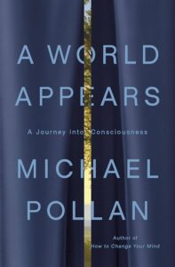 A World Appears: A Journey into Consciousness Michael Pollan