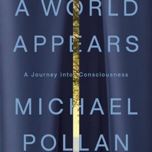 A World Appears: A Journey into Consciousness Michael Pollan