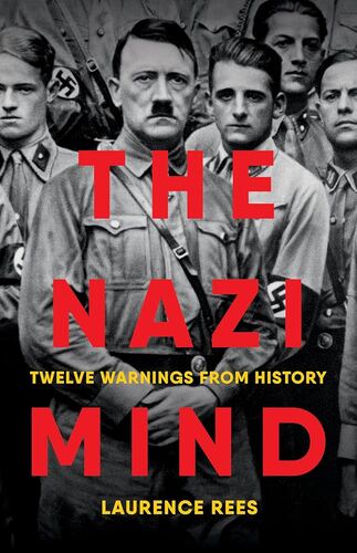 The Nazi Mind: Twelve Warnings from History Laurence Rees