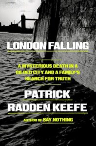 London Falling: A Mysterious Death in a Gilded City and a Family's Search for Truth Patrick Radden Keefe