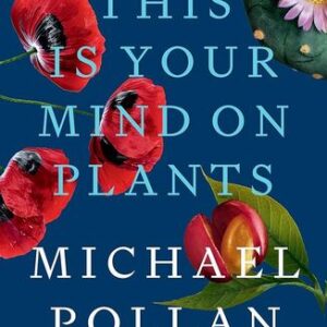 This Is Your Mind on Plants Michael Pollan