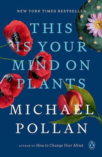 This Is Your Mind on Plants Michael Pollan