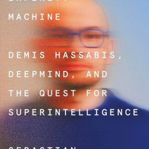 The Infinity Machine: Demis Hassabis, DeepMind, and the Quest for Superintelligence Sebastian Mallaby