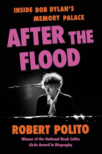 After the Flood: Inside Bob Dylan's Memory Palace Robert Polito